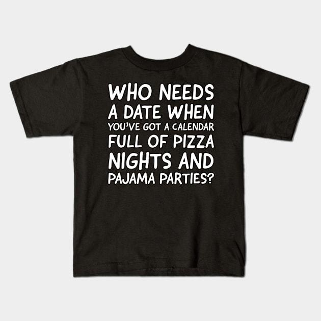 Who needs a date when you've got a calendar full of pizza nights and pajama parties?" Kids T-Shirt by Apparels2022